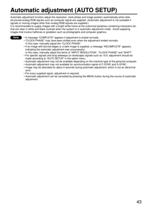 Page 4343
Automatic adjustment (AUTO SETUP)
Automatic adjustment function adjust the resolution, clock phase and image position automatically when dots-
structured analog RGB signals such as computer signal are supplied. (Automatic adjustment is not available if
signals or moving images other than analog RGB signals are supplied.)
It is recommended to supply images with a bright white frame at the outermost periphery containing characters etc.
that are clear in white and black contrast when the system is in...