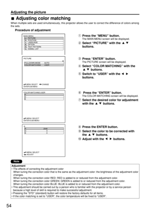 Page 5454
Adjusting the picture
Adjusting color matching
When multiple sets are used simultaneously, this projector allows the user to correct the difference of colors among
the sets.
Procedure of adjustment
PICTURE
  PULLDOWN MODE AUTO
  COLOR MATCHING USER
     
:MENU SELECT         :CHANGE    
ENTER:SUB MENU
Press the “MENU” button.
The MAIN MENU screen will be displayed.
Select “PICTURE” with the 
buttons.
MAIN MENU
         PICTURE
         POSITION
         LANGUAGE
         OPTION
         TEST PATTERN...