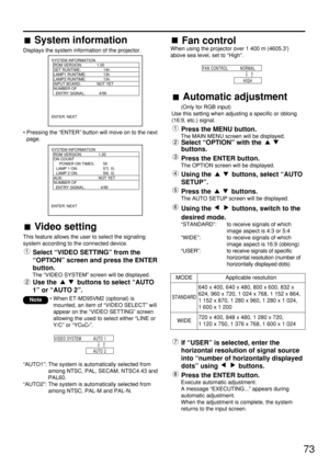 Page 7373 System information
Displays the system information of the projector.
• Pressing the “ENTER” button will move on to the next
page.
Automatic adjustment
(Only for RGB input)
Use this setting when adjusting a specific or oblong
(16:9, etc.) signal.
Press the MENU button.
The MAIN MENU screen will be displayed.
Select “OPTION” with the 
buttons.
Press the ENTER button.
The OPTION screen will be displayed.
Using the  buttons, select “AUTO
SETUP”.
Press the  buttons.
The AUTO SETUP screen will be...