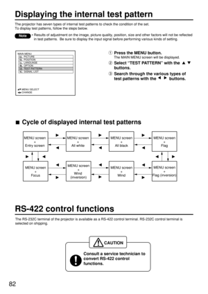 Page 8282
Displaying the internal test pattern
The projector has seven types of internal test patterns to check the condition of the set.
To display test patterns, follow the steps below.
• Results of adjustment on the image, picture quality, position, size and other factors will not be reflected
in test patterns.  Be sure to display the input signal before performing various kinds of setting.
Note
Press the MENU button.
The MAIN MENU screen will be displayed.
Select “TEST PATTERN” with the 
buttons.
Search...