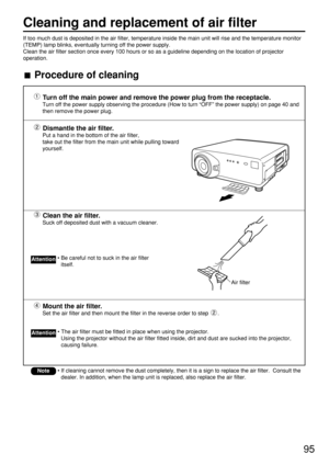 Page 9595
Turn off the main power and remove the power plug from the receptacle.
Turn off the power supply observing the procedure (How to turn “OFF” the power supply) on page 40 and
then remove the power plug.
Dismantle the air filter.
Put a hand in the bottom of the air filter, 
take out the filter from the main unit while pulling toward
yourself.
Clean the air filter.
Suck off deposited dust with a vacuum cleaner.
Mount the air filter.
Set the air filter and then mount the filter in the reverse order to step...