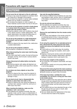 Page 8Precautions with regard to safety
8 - ENGLISH
Important 
Information
Do not cover the air inlet port or the air outlet port.
 Doing so may cause the projector to overheat, which 
can cause fire or damage to the projector.
 Do not place the projector in narrow, badly ventilated 
places such as closets or bookshelves.
 Do not place the projector on cloth or papers, as 
these materials could be drawn into the air inlet port.
Do not set up the projector in humid or dusty places 
or in places where the...