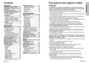 Page 3ENGLISH
-5
Preparation
Precautions with regard to safetyWARNINGIf a problem occurs (such as no image or no sound) or if you notice
smoke or a strange smell coming from the projector, turn off the power
and disconnect the power cord from the wall outlet.
BDo not continue to use the projector in such cases, otherwise fire or
electric shocks could result.
BCheck that no more smoke is coming out, and then contact an Authorized
Service Center for repairs.
BDo not attempt to repair the projector yourself, as...