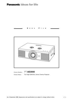 Page 1< 1 >
SPECFILE
Product Number :  PT-AE3000
Product Name : Full High-Definition Home Cinema Projector
As of September 2008. Appearance and specifications are subject to change without notice. 