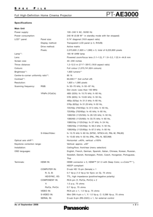 Page 2SPECFILE
PT-AE3000Full High-Definition Home Cinema Projector
As of September 2008< 2 >
Specifications
Main Unit
Power supply:
Power consumption:
LCD*
2panel: Panel size:
Display method:
Drive method:
Pixels:
Lamp*
3:
Lens: 
Screen size:
Throw distance:
Colours:
Brightness*
4:
Centre-to-corner uniformity ratio*
3:
Contrast*
4:
Resolution: 
Scanning frequency:  RGB:
YP
BPR(YCBCR):
S-Video/Video:
Optical axis shift*
6:
Keystone correction range:
Installation:
OSD languages:
Terminals: HDMI IN:
COMPUTER...