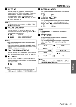 Page 35PICTURE menu
ENGLISH - 35
Settings
JMPEG NR
You can adjust the automatic noise reduction 
system level for MPEG format images. The system 
minimise block noise and mosquito noise to 
eliminate jagged edges, providing an overall 
smoother image. Press I H to change the level.
 Setting range: 0 to +3
JFRAME CREATION
You can activate the rendering system for fast 
motion frames with fewer afterimage. Press I H 
to select the required option.
 OFFDeactivate
 MODE1Setting for a standard image
 MODE2Setting...