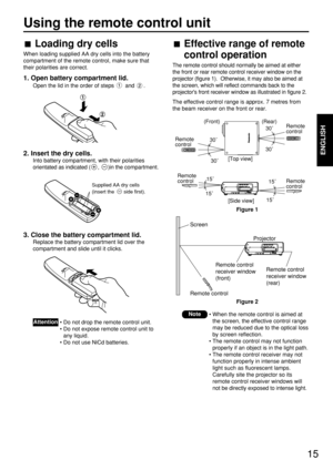 Page 15ENGLISH
15
Loading dry cells
When loading supplied AA dry cells into the battery
compartment of the remote control, make sure that
their polarities are correct.
1. Open battery compartment lid.
Open the lid in the order of steps  and  .
2. Insert the dry cells.
Into battery compartment, with their polarities
orientated as indicated ( ,  )in the compartment.
3. Close the battery compartment lid.
Replace the battery compartment lid over the
compartment and slide until it clicks.
Effective range of remote...