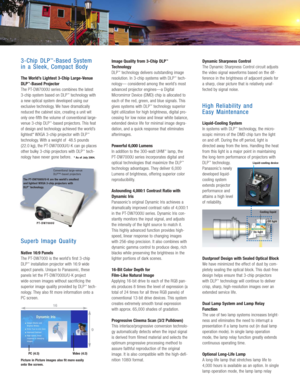 Page 23-Chip DLP™-Based System
in a Sleek, Compact Body
The World’s Lightest 3-Chip Large-Venue
DLP™-Based Projector
The PT-DW7000U series combines the latest 
3-chip system based on DLP
™technology with
a new optical system developed using our
exclusive technology. We have dramatically
reduced the cabinet size, creating a unit wit
only one-fifth the volume of conventional large-
venue 3-chip DLP
™-based projectors. This feat
of design and technology achieved the world’s
lightest* WXGA 3-chip projector with...