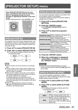Page 61[PROJECTOR SETUP] menu 
ENGLISH - 61
Settings
[PROJECTOR SETUP] menu 
Select [PROJECTOR SETUP] from the main 
menu, and select the item from the sub-menu. 
Refer to “
Navigating through the menu ”
 
(
 page 41) regarding the operation of the menu 
screen.   
z
After selecting the item, press ÛÝ/¢/£ to set. 
[PROJECTOR ID]
The projector has an ID number setting function, and 
simultaneous control or individual control is possible 
with one remote control when multiple projectors are 
used side by side....