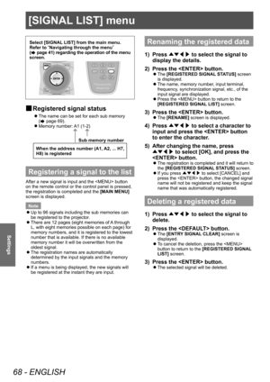 Page 68[SIGNAL LIST] menu 
68 - ENGLISH
Settings
Select [SIGNAL LIST] from the main menu. 
Refer to “
Navigating through the menu ”
 
(
 page 41) regarding the operation of the menu 
screen. 
 
■ Registered signal status
 
z
The name can be set for each sub memory 
(
 page 69). 
 
z
Memory number: A1 (1-2)
Sub memory number
When the address number (A1, A2, ... H7, 
H8) is registered 
Registering a signal to the list 
After a new signal is input and the  button 
on the remote control or the control panel is...