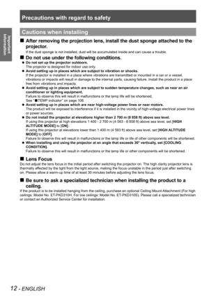 Page 12Precautions with regard to safety
12 - ENGLISH
Important  
InformationCautions when installing
After removing the projection lens, install the dust sponge attached to the 
 
„
projector.
If the dust sponge is not installed, dust will be accumulated inside and\
 can cause a trouble.
Do not use under the following conditions.
 
„
Do not set up the projector outdoors.
 
z
The projector is designed for indoor use only.
Avoid setting up in places which are subject to vibration or shocks.
 
z
If the...
