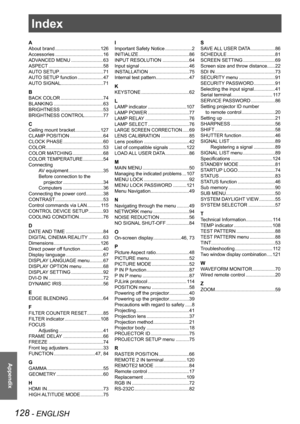 Page 128Index
128 - ENGLISH
Appendix
Index
A
About brand ..................................126
Accessories  ....................................16
ADVANCED MENU  ........................63
ASPECT  .........................................58
AUTO SETUP  .................................71
AUTO SETUP function  ...................47
AUTO SIGNAL................................71
B
BACK COLOR  ................................74
BLANKING  .....................................63
BRIGHTNESS...