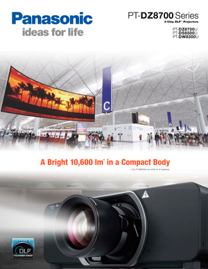 Page 1A Bright 1\f,6\f\f lm* in a Compact Body
* The PT-DW8\f00U has 9,600 \flm of brightness.
P T-DZ8700U
P T- DS8500U
P T- DW8300U
3-Chip DLP™ Projectors
P T-DZ8700 Series 