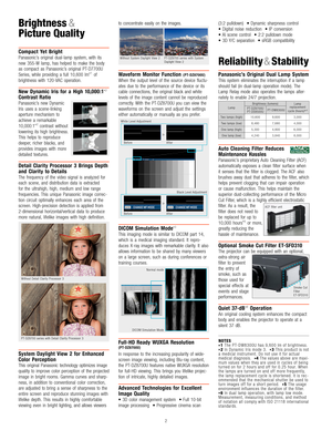 Page 3Brightness & 
Picture Quality
\bompact  Yet  Bright
Panasonic’s  original  dual-lamp  system,  with  its 
new  \f55-W  lamp,  has  helped  to  make  the  body 
as  compact  as  Panasonic’s  original  PT-D7700U 
Series,  while  providing  a  full  10,600  lm
*1  of 
brightness  with  120-VAC  operation. 
New  Dynamic  Iris  for  a  High  10,000 :1*2 
\bontrast  Ratio
Panasonic’s  new  Dynamic 
Iris  uses  a  scene-linking 
aperture  mechanism  to 
achieve  a  remarkable 
10,000:1
*2  contrast  without...