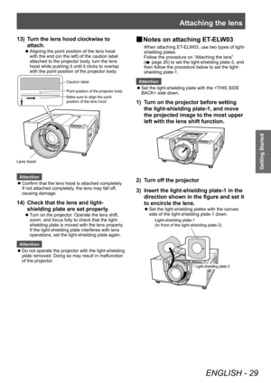 Page 29Attaching the lens
ENGLISH - 29
Getting Started
13) Turn the lens hood clockwise to 
attach.
■
z Aligning the point position of the lens hood 
with the end (on the left) of the caution label 
attached to the projector body, turn the lens 
hood while pushing it until it clicks to overlap 
with the point position of the projector body.
&DXWLRQODEHO
3RLQWSRVLWLRQRIWKHSURMHFWRUERG\
0DNHVXUHWRDOLJQWKHSRLQW
SRVLWLRQRIWKHOHQVKRRG
/HQVKRRG
Attention
■
z Confirm that the lens hood is attached...