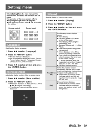 Page 69[Setting] menu
ENGLISH - 69
Settings
[Setting] menu
Select [Setting] from the main menu on the 
menu screen, and select the item from the sub 
menu.
For operation of the menu screen, refer to 
“Navigating through menu” (
 page 50).
■
z After selecting the item, press 
▲▼◀▶ to make 
the setting.
Control panel
Remote control
[Language]
Switches the display language.
1)  Press 
▲▼ to select [Language].
2)  Press the  button.
■
z The sub menu 2 is displayed.
■
z Ten languages are available (English, German,...