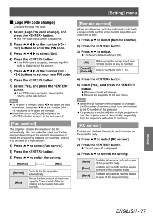 Page 77[Setting] menu
ENGLISH - 77
Settings
■
■ [Logo PIN code change]
Changes the logo PIN code.
1) 
Select [Logo PIN code change], and 
press the  button.
■
z The PIN code input screen is displayed.
2) 
Press 
▲▼◀▶  or the number ( - 
) buttons to enter the PIN code.
3)  Press 
▲▼◀▶  to select [Set].
4)  Press the  button.
■
z If the PIN code is accepted, the new logo PIN 
code is displayed on the screen.
5) 
Press 
▲▼◀▶  or the number ( - 
) buttons to set your new PIN code.
6)  Press the  button.
7)  Select...