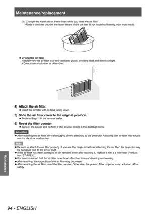 Page 94Maintenance/replacement 
94 - ENGLISH
Maintenance
(ii) Change the water two or three times while you rinse the air filter .
•■ Rinse it until the cloud of the water clears. If the air filter is not rinsed sufficiently
, odor may result.
■
z Drying the air filter
Naturally dry the air filter in a well-ventilated place, avoiding dust and direct sunlight.
•■Do not use a hair drier or other drier.
4) 
Attach the air filter.
■
z Insert the air filter with its tabs facing down.
5) 
Slide the air filter cover...