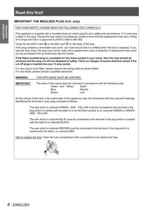 Page 4Read this first!
4 - ENGLISH
Important 
 
InformationIMPORTANT: THE MOULDED PLUG (U.K. only)
FOR YOUR SAFETY, PLEASE READ THE FOLLOWING TEXT CAREFULLY.
This appliance is supplied with a moulded three pin mains plug for your safety and convenience. A 13 amp fuse 
is fitted in this plug. Should the fuse need to be replaced, please ensure that the replacement fuse has a rating 
of13 amps and that it is approved by ASTA or BSI to BS1362.
Check for the ASTA mark  or the BSI mark  on the body of the fuse.
If...