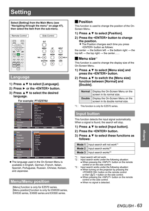 Page 63ENGLISH - 63
Settings
Setting
Select [Setting] from the Main Menu (see 
“Navigating through the menu” on page 47), 
then select the item from the sub-menu.
Remote ControlSide Control
Language
Press ▲▼ to select [Language].1 ) 
Press ► or the  button.2 ) 
Press ▲▼ to select the desired 3 ) 
language.
             For example: PT-EZ570U
The language used in the On-Screen Menu is  z
available in English, German, French, Italian, 
Spanish, Portuguese, Russian, Chinese, Korean,  
and Japanese.
Menu/Menu...