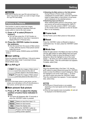 Page 65Setting
ENGLISH - 65
Settings
Attention
Be sure to note the new Logo PIN code and keep it on  z
hand. If you lost the number, you could no longer change 
the Logo PIN code setting.
Picture in Picture
This function is used to project two images 
simultaneously by placing a separate small sub 
screen within or next to the main screen.
Press ▲▼ to select [Picture in 1 ) 
Picture*].
You can also press the button on  z
the remote control for more than 3 seconds to 
display [Picture in Picture] menu.
Press the...