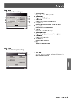 Page 89Network
ENGLISH - 89
Settings
Info page
Click Info on the operation page.
1 Projector name
    Displays the name of the projector.
2 Mac Address
    Displays the MAC address.
3 Resolution
    Displays the resolution of the projector.
4 Lamp Hours
    Displays the lamp usage time (converted value).
5 Power Status
    Displays the status of the power.
6 Source
    Displays the selected video input.
7 Projector Position
    Displays the projection method of the projector.
8 Lamp Mode
    Displays the lamp...