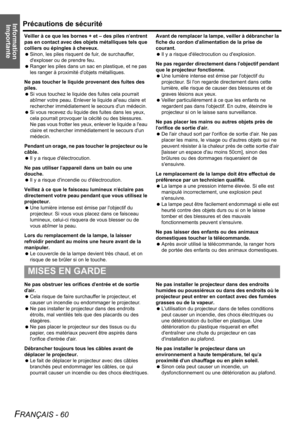 Page 60Information 
ImportantePrécautions de sécurité
FRANÇAIS - 60
Veiller à ce que les bornes + et – des piles nentrent 
pas en contact avec des objets métalliques tels que 
colliers ou épingles à cheveux.
 Sinon, les piles risquent de fuir, de surchauffer, 
dexploser ou de prendre feu.
 Ranger les piles dans un sac en plastique, et ne pas 
les ranger à proximité dobjets métalliques.
Ne pas toucher le liquide provenant des fuites des 
piles.
 Si vous touchez le liquide des fuites cela pourrait 
abîmer votre...