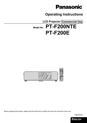 Page 1
ENGLISH 
Operating Instructions
LCD Projector 
Model No.PT-F200NTE
PT-F200E
Before operating this product, please read the instructions carefully and save this manual for future use.
TQBJ0249-3
Commercial Use 