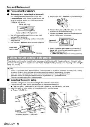 Page 46Maintenance
Care and Replacement
ENGLISH - 46
JReplacement procedure
QRemoving and replacing the lamp unit
1. Use a Phillips-head screwdriver to loosen the 2 
Lamp unit cover fixing screws on the back of the 
projector until the screws turn freely, and remove 
the Lamp unit cover.
2. Use a Phillips-head screwdriver to loosen the 2 
Lamp unit fixing screws.
3. Hold the handles of the Lamp unit and release the 
lamp unit lock.
4. Pull the used Lamp unit gently from the projector.5. Replace the new Lamp...