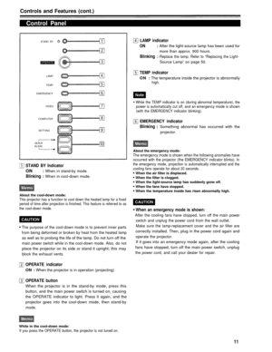 Page 11Controls and Features (cont.)
Control Panel
STAND BYLAMP indicator
ON: After the light-source lamp has been used for
more than approx. 900 hours.
Blinking : Replace the lamp. Refer to “Replacing the Light-
Source Lamp” on page 50.
LAMP
TEMPTEMP indicator
ON :  The temperature inside the projector is abnormallyhigh.
EMERGENCY
VIDEO
While the TEMP indicator is on (during abnormal temperature), thepower is automatically cut off, and an emergency mode is shown
(with the EMERGENCY indicator blinking)....