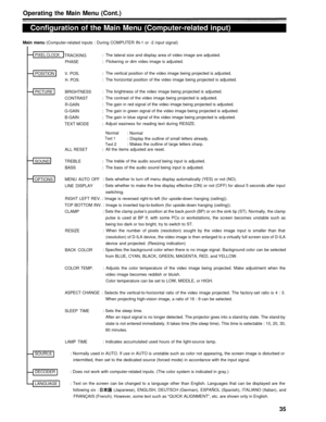 Page 35Operating the Main Menu (Cont.)
Configuration of the Main Menu (Computer-related input)
Main menu (Computer-related inputs : During COMPUTER IN-1 or -2 input signal)
PIXEL CLOCK TRACKING
PHASE
The lateral size and display area of video image are adjusted.
Flickering or dim video image is adjusted.
POSITION V. POS. H. POS.The vertical position of the video image being projected is adjusted.
The horizontal position of the video image being projected is adjusted.
PICTURE BRIGHTNESSThe brightness of the...