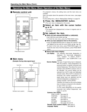 Page 36Operating the Main Menu (Cont.)
Operating the Main Menu (Basic Operation of the Main Menu)
Remote control unit
For projector’s menus, the setting menu and the main menu are
available.
MENU/ENTER
button
Here, we explain about the operation of the main menu. (see pages
36 
to 49)
For the setting menu, refer to “Making Basic Settings” on page 33.
Cursor buttons
PAGE BACK button
Main menu
Press the MENU/ENTER button.
The main menu is displayed on the screen.
Select an item with the cursor button or .
The...