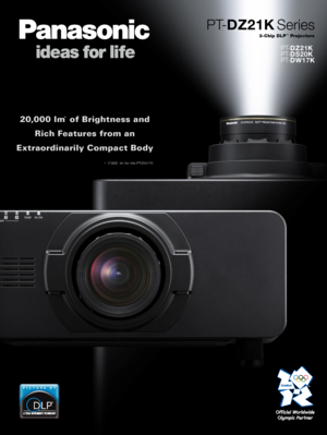 Page 1 PT-DZ21K
 PT-DS20K
 PT-DW17K
3-Chip DLP™ Projectors
PT-DZ21K Series
20,000 lm* of Brightness and 
Rich Features from an 
Extraordinarily Compact Body
* 17,000  lm for the PT-DW17K. 