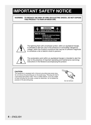 Page 44– ENGLISH
IMPORTANT SAFETY NOTICE
WARNING:  TO REDUCE THE RISK OF FIRE OR ELECTRIC SHOCK, DO NOT EXPOSE 
THIS PRODUCT TO RAIN OR MOISTURE.
The lightning flash with arrowhead symbol, within an equilateral triangle, 
is intended to alert the user to the presence of uninsulated “dangerous 
voltage” within the Product’s enclosure that may be of sufficient magnitude 
to constitute a risk of electric shock to persons.
The exclamation point within an equilateral triangle is intended to alert the 
user to the...