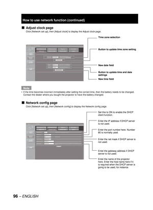 Page 9696– ENGLISH
Adjust clock page
Click [Network set up], then [Adjust clock] to display the Adjust clock page.
Note
If the time becomes incorrect immediately after setting the correct time, then the battery needs to be changed. 
Contact the dealer where you bought the projector to have the battery changed.
Network config page
Click [Network set up], then [Network config] to display the Network config page.
v
•
v
Time zone selection
Button to update time zone setting
Button to update time and date...