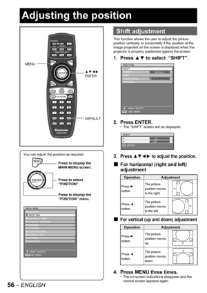 Page 5656 – ENGLISH
You can adjust the position as required.
MENUPress to display the 
MAIN MENU screen.
Press to select 
“POSITION”.
Press to display the 
“POSITION” menu.
MENUPress to display the 
MAIN MENU screen.
Press to select 
“POSITION”.
Press to display the 
“POSITION” menu.
MAIN MENU
  PICTURE
  POSITION
  ADVANCED MENU
  DISPLAY LANGUAGE
  OPTION1
  OPTION2
  TEST PATTERN
  SIGNAL LIST
  NETWORK
  SECURITY
   MENU SELECT
   SUB MENU
ENTER
MAIN MENU
  PICTURE
  POSITION
  ADVANCED MENU
  DISPLAY...