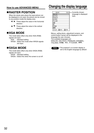Page 3232
How to use ADVANCED MENUChanging the display language
RASTER POSITION
When the whole area where the input picture can
be displayed is not used, the picture can be moved
to any position inside the display area.
: These adjust the value in the horizontal
direction.
: These adjust the value in the vertical
direction.
XGA MODE
This mode takes effect only when XGA (RGB)
signals are input.
XGA : Standard setting
WXGA : Select this mode when WXGA signals
are input.
SXGA MODE
This mode takes effect only when...