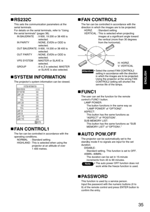 Page 3535
ENGLISH
RS232C
This sets the communication parameters at the
serial terminals.
For details on the serial terminals, refer to “Using
the serial terminals” (pages 38).
IN BAUDRATE : 9 600, 19 200 or 38 400 is
selected.
IN PARITY : NONE, EVEN or ODD is
selected.
OUT BAUDRATE : 9 600, 19 200 or 38 400 is
selected.
OUT PARITY : NONE, EVEN or ODD is
selected.
VPS SYSTEM : MASTER or SLAVE is
selected.
GROUP : A to Z is selected. MASTER
or SLAVE is also selected.
SYSTEM INFORMATION
The projector’s system...