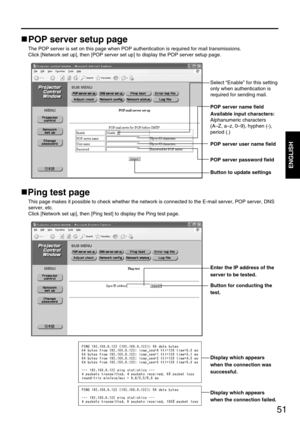 Page 5151
ENGLISH
POP server setup page
The POP server is set on this page when POP authentication is required for mail transmissions.
Click [Network set up], then [POP server set up] to display the POP server setup page.
Ping test page
This page makes it possible to check whether the network is connected to the E-mail server, POP server, DNS
server, etc.
Click [Network set up], then [Ping test] to display the Ping test page.
Select “Enable” for this setting
only when authentication is
required for sending...