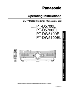 Page 1DLPTMBased Projector  Commercial Use
Operating Instructions
Read these instructions completely before operating this unit.
TQBJ0220-3
Model No.PT-D5700E
PT-D5700EL
PT-DW5100E
PT-DW5100EL
ENGLISH
DEUTSCH
FRANÇAIS
ESPAÑOL
ITALIANO
%&~	
@&O    .  