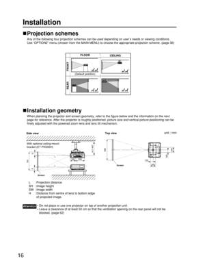 Page 1616
Installation
FRONT REAR
FLOOR
CEILING
(Default position)
Installation geometry
When planning the projector and screen geometry, refer to the figure below and the information on the next
page for reference. After the projector is roughly positioned, picture size and vertical picture positioning can be
finely adjusted with the powered zoom lens and lens tilt mechanism.
Side view
With optional ceiling mount
bracket (ET-PKD56H)
256
HH
ScreenSH185L
L
 417-497
Top view
200 100
200 100 LScreen
SW
L :...