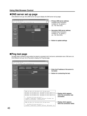 Page 4646
Using Web Browser Control 
Ping test page
This page makes it possible to check whether the network is connected to the E-mail server, authentication server, DNS server, etc.
Click [Network set up], then [Ping test] to display the Ping test page.
Display which appears
when the connection was
successful.
Display which appears
when the connection failed.
DNS server set up page
Click [Network set up], then [DNS server set up] to display the DNS server set up page.
Primary DNS server address
Available...