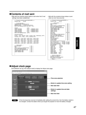 Page 4747
ENGLISH
Contents of mail sent
• Mail with the contents shown below is sent when the E-mail
settings have been established.
Adjust clock page
Click [Network set up], then [Adjust clock] to display the Adjust clock page.
• Mail with the contents shown below is sent
when an error has occurred.
• If the time becomes incorrect immediately after setting the correct time, then the battery needs to
be changed. Contact the dealer where you bought the projector to have the battery changed.
Note
=== Panasonic...