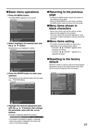 Page 2929
Returning to the previous
page
• Pressing the MENU button returns the screen to
the previous menu page.
• 
When the MAIN MENU is on the screen, pressing
the MENU button clears all menus from the screen.
Menu items shown in
black characters
• Some menu items may not be valid for certain
signal formats applied to the projector. 
The menu items that cannot be adjusted or used
are shown in black characters, and they cannot be
selected.
Menu items setting
• The bottom prompt line differs on each menu...