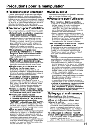 Page 6969
Précautions pour la manipulation
Précautions pour le transport
S’assurer absolument que le capuchon d’objectif est en
place pour transporter le projecteur ou le déplacer. Le
projecteur et la lentille de projection sont fabriqués avec
précision et, en tant que tels, sont sensibles aux vibrations
et aux chocs. Pour transporter le projecteur et la lentille ou
les déplacer, les mettre dans les cartons dans lesquels ils
étaient au moment de leur achat, et prendre des
précautions afin de les protéger de...