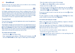 Page 305758 
Enter the subject and the content of the message. •  
Touch  •  and select Attach file to add an attachment. 
Finally, touch the icon  •  to send.  
If you do not want to send the mail out right away, you can touch  •  and  touch  Save draft or touch Back key to save a copy. To view the draft,  touch the icon  , then select Drafts. 
If you do not want to send or save the mail, you can touch  and then  touch  Discard. 
To add a signature to emails, touch  and touch  Settings from inbox  screen,...