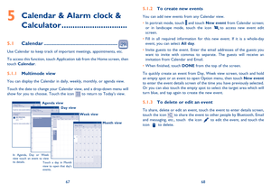 Page 356768
To create new events5.1.2 
You can add new events from any Calendar view.  
In portrait mode, touch  •  and touch New event from Calendar screen;  or in landscape mode, touch the icon to access new event edit screen. 
Fill in all required information for this new event. If it is a whole-day  •  event, you can select  All day. 
Invite guests to the event. Enter the email addresses of the guests you  •  want to invite with commas to separate. The guests will receive an invitation from Calendar and...
