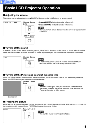 Page 1818
Basic LCD Projector Operation
 Turning off the Picture and Sound at the same time
When SHUTTER button is pressed on the remote control the picture and sound turns off and the screen goes black,
Press SHUTTER button again to resume picture and sound.
• When the screen goes black, the picture will not be shown on
the screen. However, the picture continues to be sent from the
Personal Computer or video source.
Black screen
(Remote Control
Unit)
 Turning off the sound
If the MUTE button on the remote...
