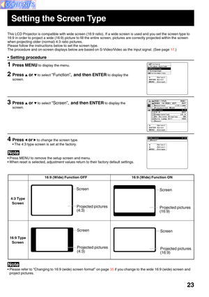 Page 2323
Setting the Screen Type
This LCD Projector is compatible with wide screen (16:9 ratio). If a wide screen is used and you set the screen type to
16:9 in order to project a wide (16:9) picture to fill the entire screen, pictures are correctly projected within the screen
when projecting older (normal) 4:3 ratio pictures.
Please follow the instructions below to set the screen type.
The procedure and on-screen displays below are based on S-Video/Video as the input signal. (See page 17.)
16:9 (Wide)...