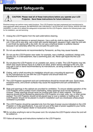 Page 44
CAUTION: Please read all of these instructions before you operate your LCD
Projector.  Save these instructions for future reference.
Important Safeguards
Electrical energy can perform many useful functions. This LCD Projector has been engineered and manufactured to
meet applicable safety standards. But IMPROPER USE CAN RESULT IN POTENTIAL ELECTRICAL SHOCK OR FIRE
HAZARDS. In order not to defeat the safeguards incorporated into this LCD Projector, observe the following basic rules
for its installation,...
